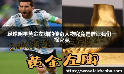 足球明星黄金左脚的传奇人物究竟是谁让我们一探究竟